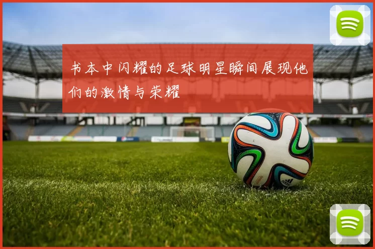 书本中闪耀的足球明星瞬间展现他们的激情与荣耀