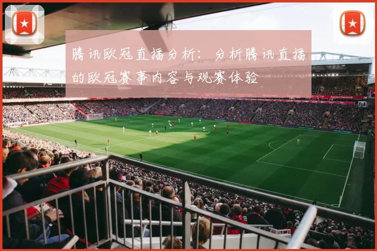 腾讯欧冠直播分析：分析腾讯直播的欧冠赛事内容与观赛体验