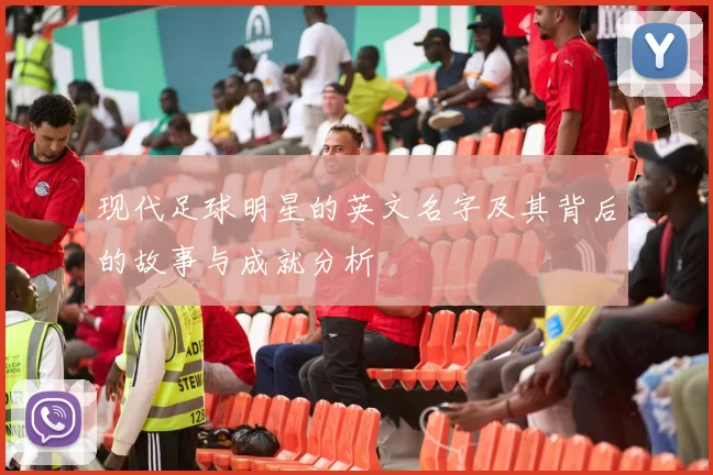 现代足球明星的英文名字及其背后的故事与成就分析