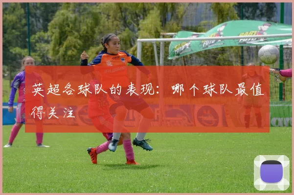 英超各球队的表现：哪个球队最值得关注