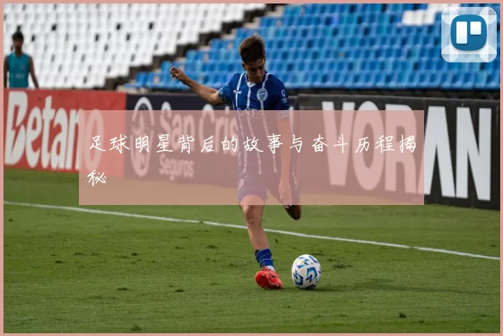 足球明星背后的故事与奋斗历程揭秘