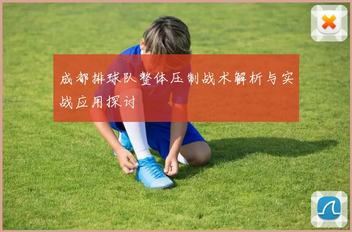 成都排球队整体压制战术解析与实战应用探讨