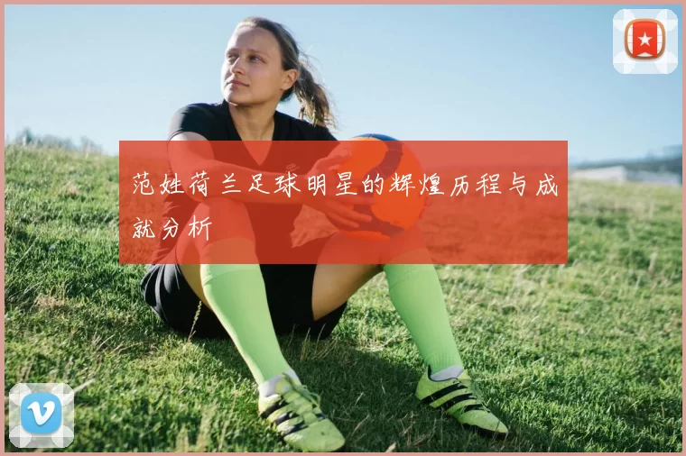 范姓荷兰足球明星的辉煌历程与成就分析