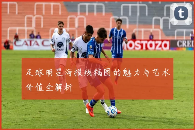 足球明星海报线稿图的魅力与艺术价值全解析
