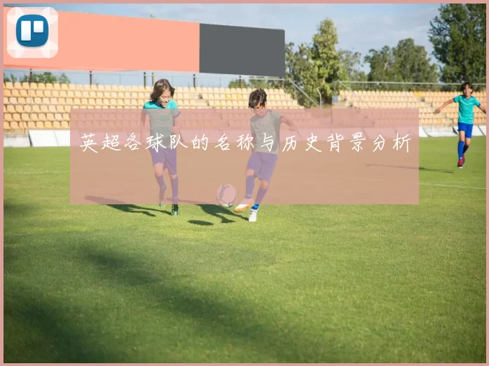 英超各球队的名称与历史背景分析