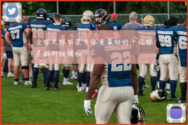 全球足球明星中体重最轻的十位球员排行榜揭秘