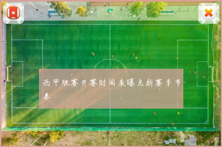 西甲联赛开赛时间表曝光新赛季节奏